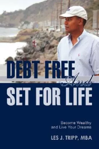 Debt Free And Set For Life: Become Wealthy And Live Your Dreams