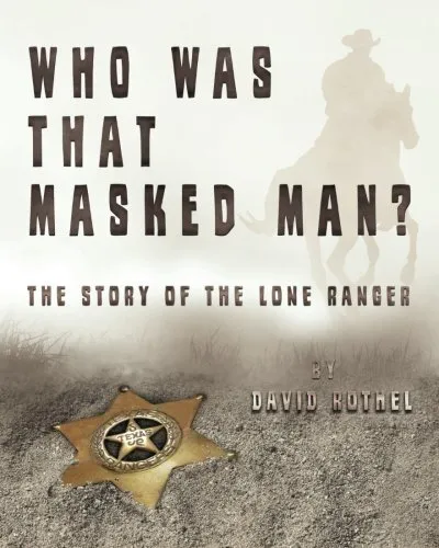 WHO WAS THAT MASKED MAN THE STORY OF THE LONE RANGER By David Rothel *BRAND NEW*