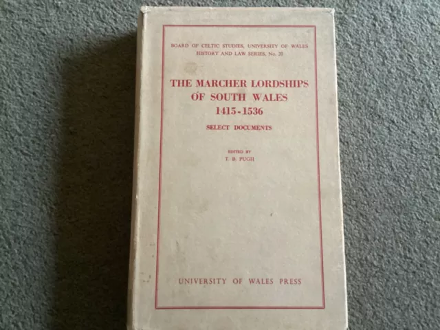 THE MARCHER LORDSHIPS OF SOUTH WALES 1415-1536 , edited by T B Pugh