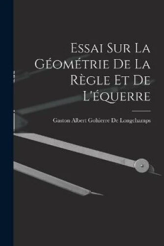ESSAI SUR LA Géométrie De La Règle Et De L'équerre [French] $59.62 ...