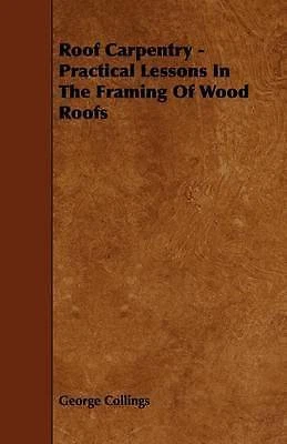 Collings, George Roof Carpentry - Practical Lessons in the Framing of W Book NEW