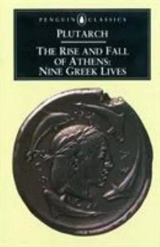 The Rise and Fall of Athens: Nine Greek Lives by Plutarch