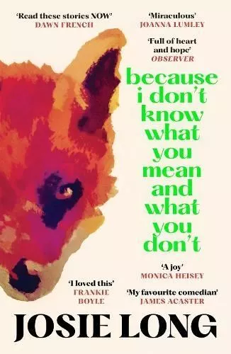 Because I Don't Know What You Mean and What You Don't by Josie Long Paperback