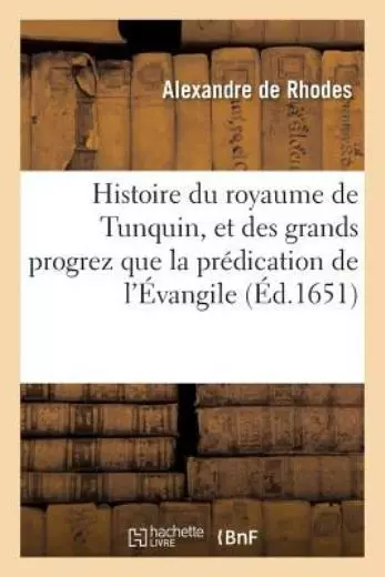 Histoire Du Royaume De Tunquin, Et Des Grands Progrez Que La Pr?Dication De...