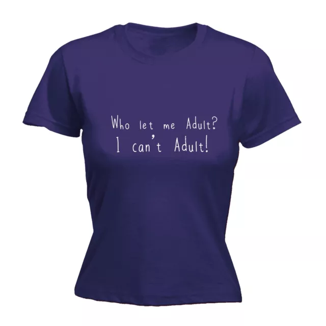 Who Let Me Adult I Cant Adult WOMENS T-SHIRT mothers day funny sarcastic joke