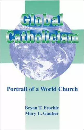 Global Catholicism: Portrait of a World Church [The Catholic Church Today, Volum