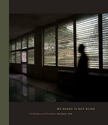 MY HEART IS NOT BLIND: ON BLINDNESS AND PERCEPTION By Michael Nye - Hardcover