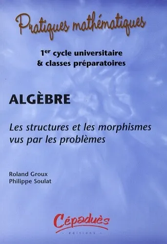Algebre - les Structures et les Morphismes Vus par les Problemes - (avec les Cor