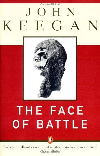 The Face of Battle: Study of Agincourt, Waterloo and the Somme By John Keegan