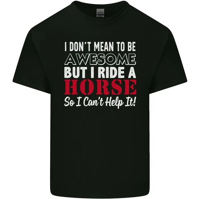 I Dont Mean to Be I Ride a Horse Riding Mens Cotton T-Shirt Tee Top