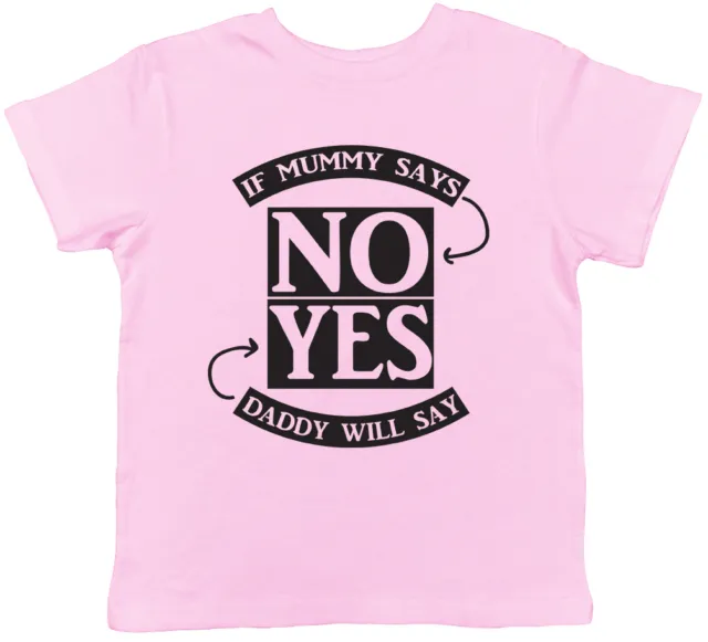 If Mummy Says No Daddy will Say Yes Childrens Kids T-Shirt Tee
