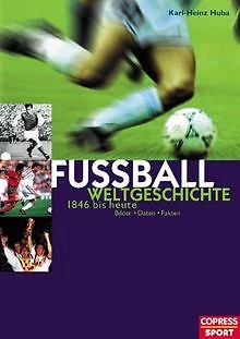 FUSSBALL WELTGESCHICHTE. 1846 bis heute von KarlHeinz Huba Buch