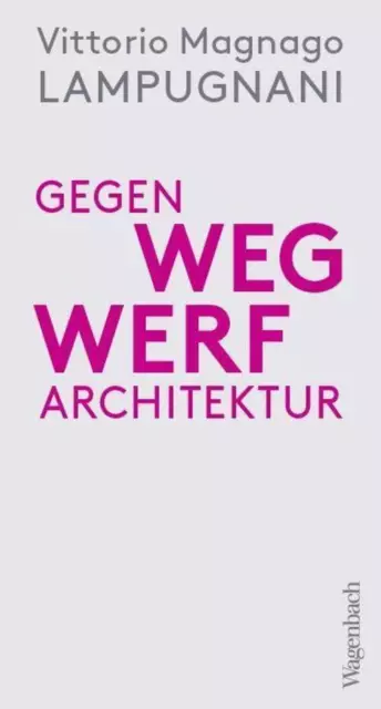 Gegen Wegwerfarchitektur | Weniger, dichter, dauerhafter bauen | Lampugnani