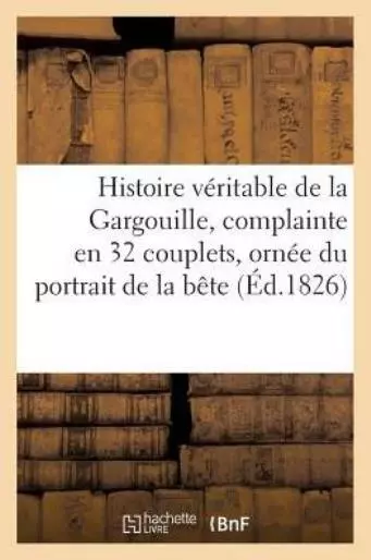 Histoire V?Ritable De La Gargouille, Complainte En 32 Couplets, Orn?E Du Po...