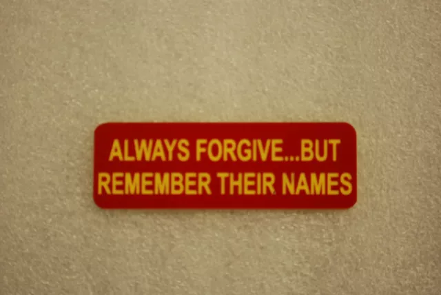 ALWAYS FORGIVE...BUT REMEMBER THEIR NAMES   (Fun Badges)