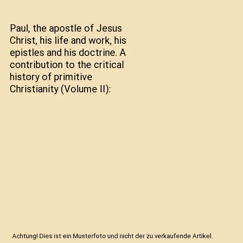 PAUL THE APOSTLE of Jesus Christ His Life and Works, His Epistles and