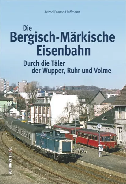 Fachbuch Die Bergisch-Märkische Eisenbahn, Täler der Wupper Ruhr und Volme NEU