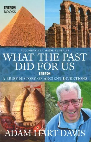 What the Past Did for Us: A Brief History of Ancient Inventions-Adam Hart-Davis
