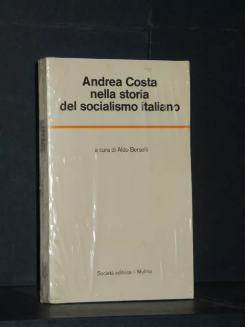 Aldo Berselli - Andrea Costa nella storia del socialismo italiano - Il Mulino...