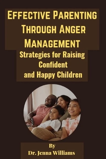 EFFECTIVE PARENTING THROUGH Anger Management: Strategies for Raising ...
