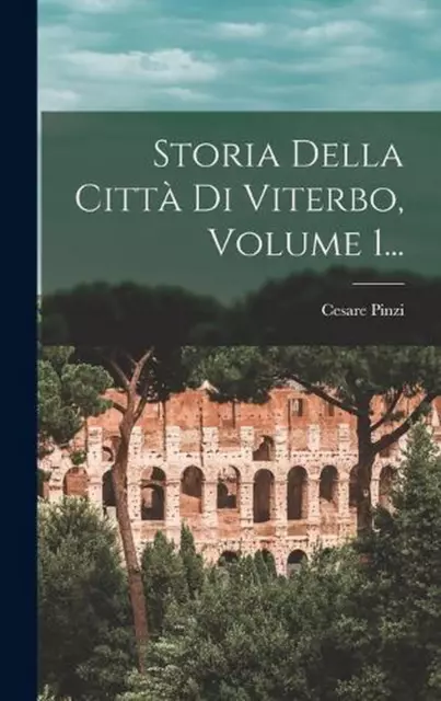 Storia Della Citt Di Viterbo, Volume 1... by Cesare Pinzi (Italian) Hardcover Bo