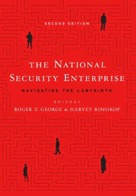 The National Security Enterprise: Navigating the Labyrinth by Roger Z. George (E