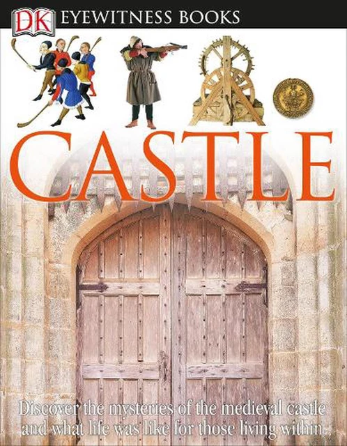 DK Eyewitness Books: Castle: Discover the Mysteries of the Medieval Castle and S