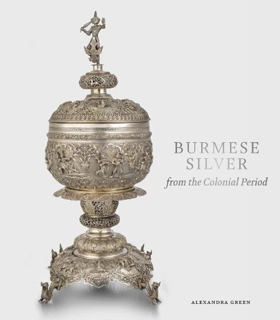Burmese Silver from the Colonial Period by Alexandra Green (English) Hardcover B