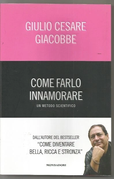 Come Farlo Innamorare,Un Metodo Scientifico-Giulio Cesare Giacobbe-Mondadori2013
