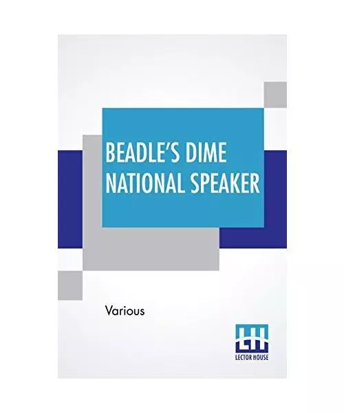 Beadle's Dime National Speaker: Embodying Gems Of Oratory And Wit, Particularly