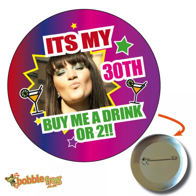 75mm IT'S MY 21, 30, 40, 50TH BIRTHDAY BADGE BIG PERSONALISED BADGE PHOTO 635