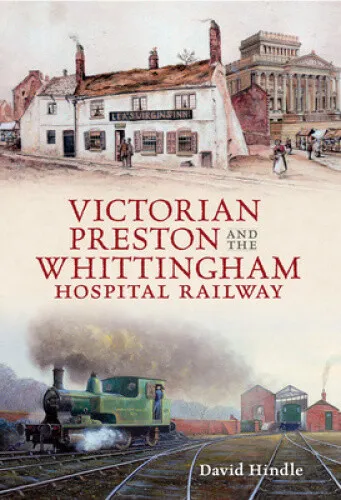 Victorian Preston & the Whittingham Hospital Railway by Hindle, David John