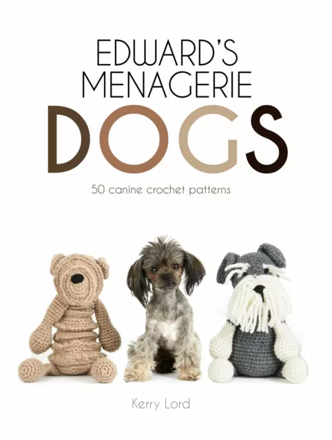 Edward's Menagerie: Dogs: 50 canine crochet patterns by Kerry Lord Hardcover