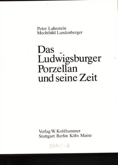 Das Ludwigsburger Porzellan und seine Zeit Peter Lahnstein, Mechthild Landenberg