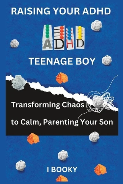 RAISING YOUR ADHD Teenage Boy: Transforming Chaos to Calm, Parenting ...