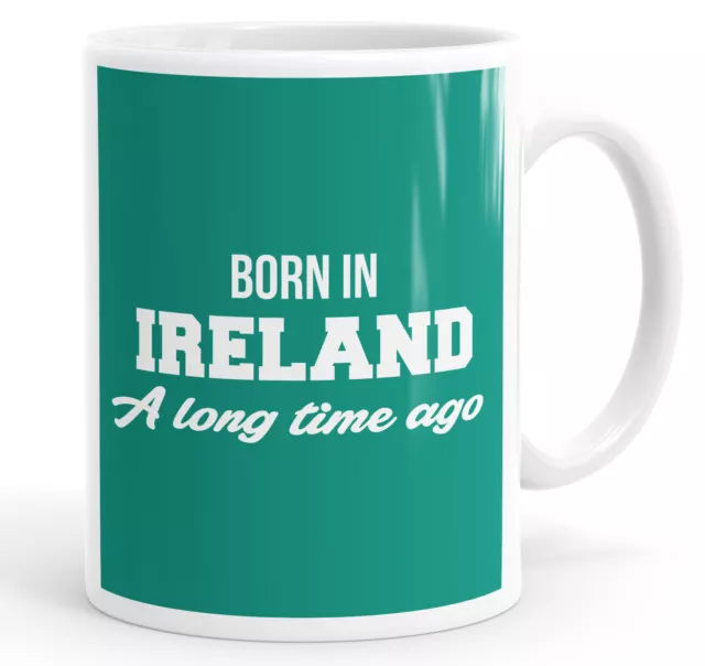 Born In Ireland A Long Time Ago Funny Coffee Mug Tea Cup