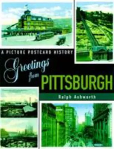 Greetings from Pittsburgh: A Picture Postcard History by Ashworth, Ralph