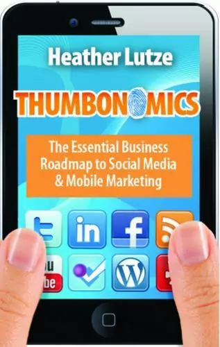 Thumbonomics: The Essential Business Roadmap to Social Media & Mobile Marketing