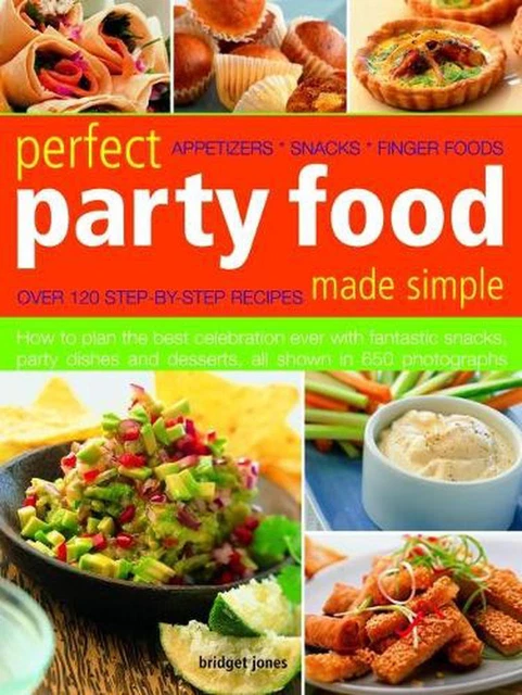 PERFECT PARTY FOOD Made Simple: Over 120 Step-By-Step Recipes: How to