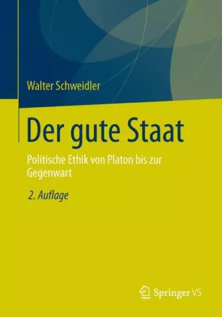 Der gute Staat Politische Ethik von Platon bis zur Gegenwart Walter Schweidler