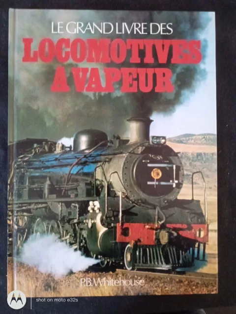 Le grand livre des locomotives à vapeur. P.B.whitehouse