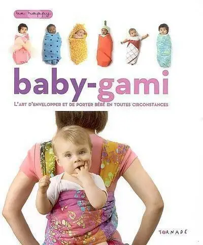 3144574 - Baby-gami. L'art d'envelopper et de porter bébé en toutes circonstance