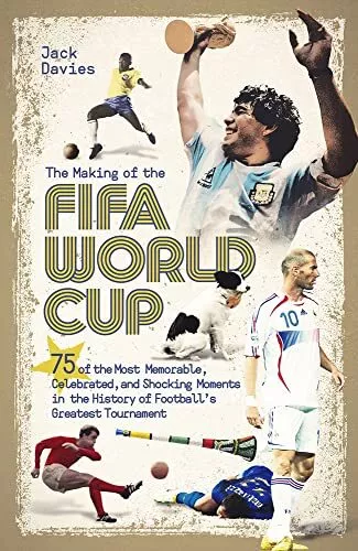The Making of the FIFA World Cup: 75 of the Most Memorable, Celebrated, and Shoc