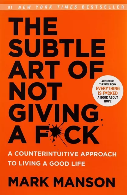 The Subtle Art of Not Giving A F*ck: A Counterintuitive Approach to Living