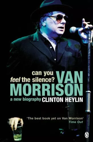 Can You Feel the Silence?: Van Morrison - A New Biography,Clinton Heylin