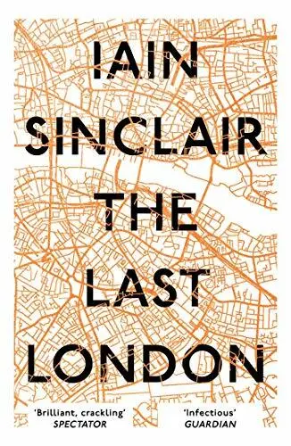 The Last London: True Fictions from an Unreal City,Iain Sinclair- 9781786073303