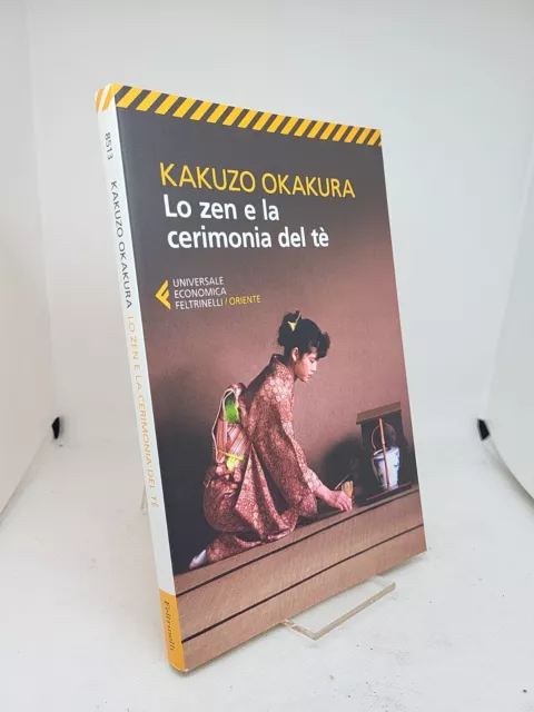 Kakuzo Okakura. Lo zen e la cerimonia del tè - Feltrinelli