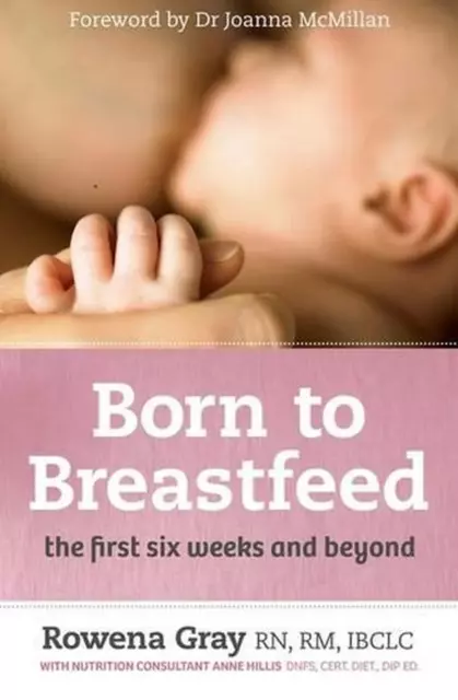 Born to Breastfeed: The First Six Weeks and Beyond by Rowena Gray (English) Pape