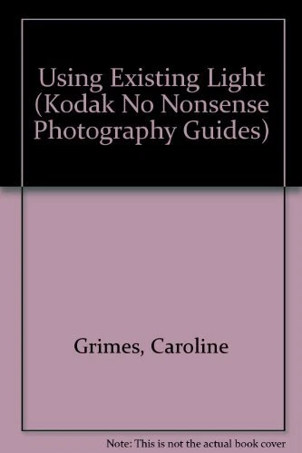 USING EXISTING LIGHT (KODAK NO NONSENSE PHOTOGRAPHY By Caroline Grimes EXCELLENT