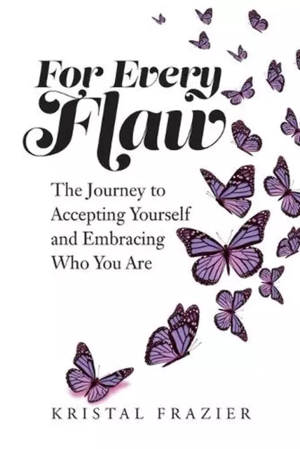 For Every Flaw: The Journey to Accepting Yourself and Embracing Who You Are by K